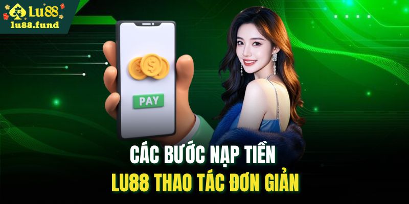 Các bước nạp tiền LU88 thao tác đơn giản