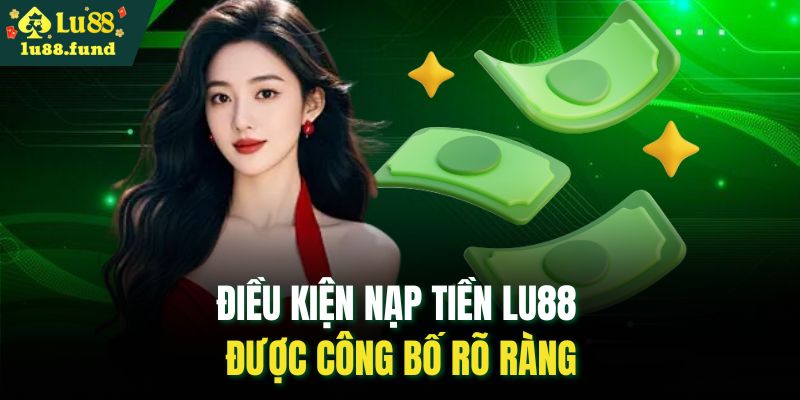 Điều kiện nạp tiền LU88 được công bố rõ ràng