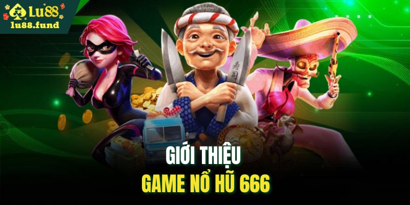 Giới thiệu game nổ hũ 666