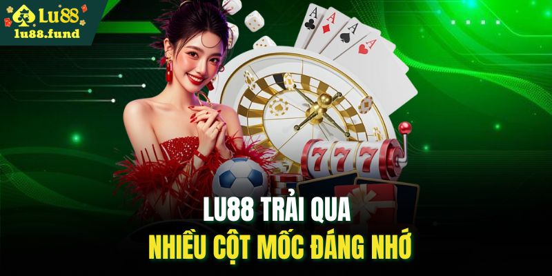 LU88 trải qua nhiều cột mốc đáng nhớ
