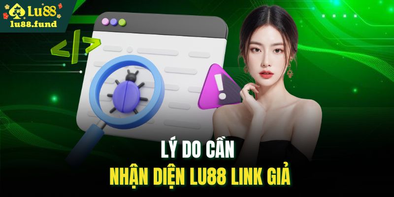 Lý do cần nhận diện LU88 link giả