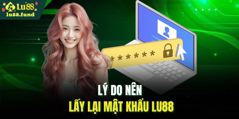 Lý do nên lấy lại mật khẩu LU88