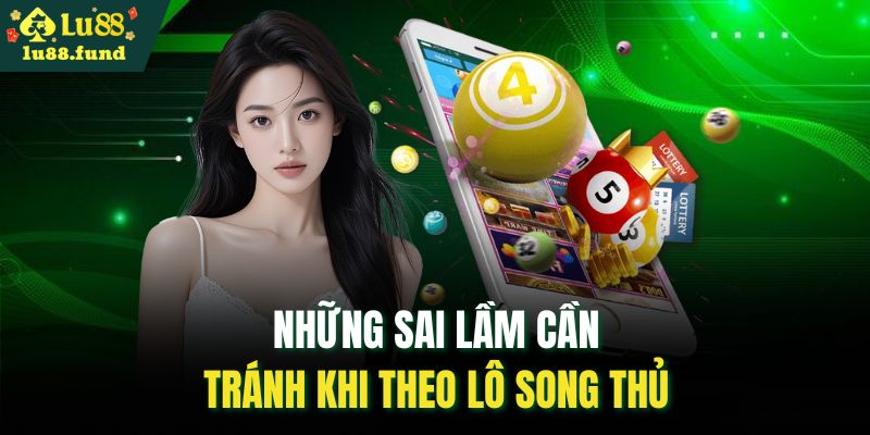 Những sai lầm cần tránh khi theo lô song thủ