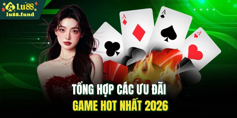 Tổng hợp các ưu đãi game game hot nhất 2026