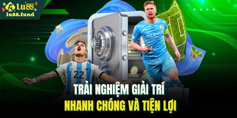 Trải nghiệm giải trí nhanh chóng và tiện lợi